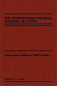 The International Political Economy of Coffee: From Juan Valdez to Yanks Diner (Hardcover)