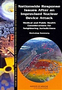 Nationwide Response Issues After an Improvised Nuclear Device Attack: Medical and Public Health Considerations for Neighboring Jurisdictions: Workshop (Paperback)