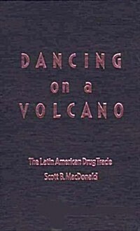 Dancing on a Volcano: The Latin American Drug Trade (Hardcover)