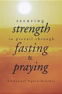 Securing Strength to Prevail Through Fasting & Praying (Paperback)