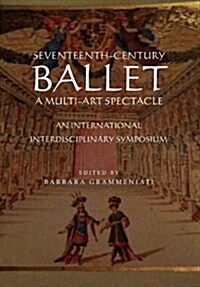 Seventeenth-Century Ballet a Multi-Art Spectacle (Hardcover)