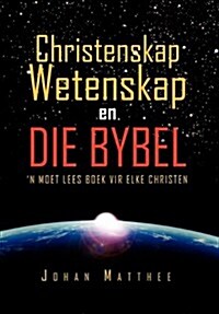 Christenskap Wetenskap En Die Bybel: N Moet Lees Boek Vir Elke Christen (Hardcover)