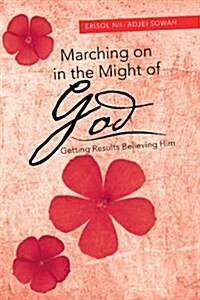 Marching on in the Might of God: Getting Results Believing Him (Paperback)