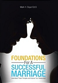 Foundations for a Successful Marriage: Understand These Principles and Improve Your Relationship! (Hardcover)