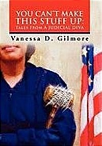 You Cant Make This Stuff Up: Tales from a Judicial Diva (Hardcover)