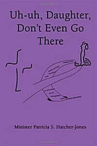 Uh-Uh, Daughter, Dont Even Go There (Hardcover)