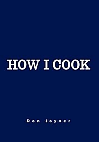 How I Cook: Over 1000 Recipes (Hardcover)