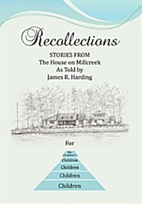 Recollections: Stories from the House on Millcreek as Told by James R. Harding (Hardcover)