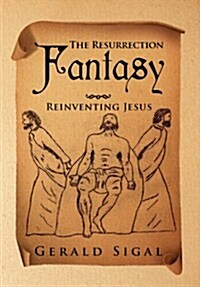 The Resurrection Fantasy: Reinventing Jesus (Hardcover)