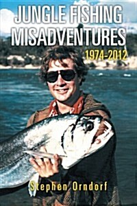 Jungle Fishing Misadventures 1974-2012 (Paperback)