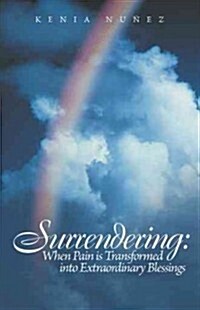 Surrendering: When Pain Is Transformed Into Extraordinary Blessings (Paperback)