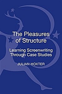 The Pleasures of Structure: Learning Screenwriting Through Case Studies (Hardcover)