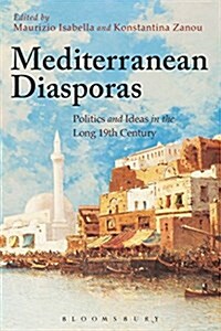 Mediterranean Diasporas : Politics and Ideas in the Long 19th Century (Paperback)