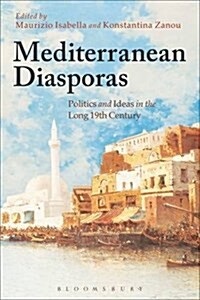 Mediterranean Diasporas : Politics and Ideas in the Long 19th Century (Hardcover)