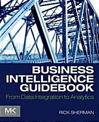 Business Intelligence Guidebook: From Data Integration to Analytics (Paperback)