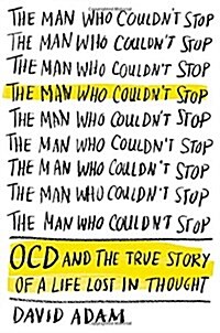 The Man Who Couldnt Stop: OCD and the True Story of a Life Lost in Thought (Hardcover)