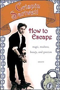 How to Escape: Magic, Madness, Beauty, and Cynicism (Hardcover)