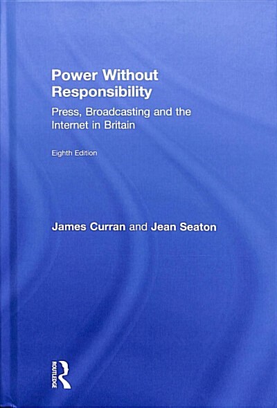 Power Without Responsibility : Press, Broadcasting and the Internet in Britain (Hardcover, 8 ed)