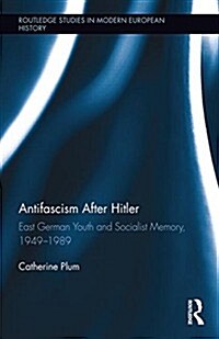 Antifascism After Hitler : East German Youth and Socialist Memory, 1949-1989 (Hardcover)