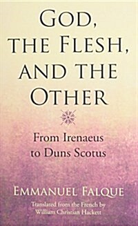 God, the Flesh, and the Other: From Irenaeus to Duns Scotus (Hardcover)