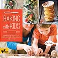 Baking with Kids: Make Breads, Muffins, Cookies, Pies, Pizza Dough, and More! (Paperback)
