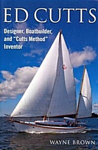 Ed Cutts Designer, Boatbuilder, and Cutts Method Inventor (Paperback)