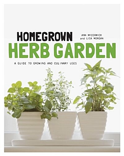 Homegrown Herb Garden: A Guide to Growing and Culinary Uses (Paperback)