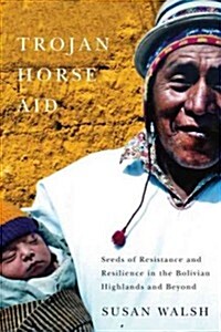 Trojan-Horse Aid: Seeds of Resistance and Resilience in the Bolivian Highlands and Beyond (Hardcover)
