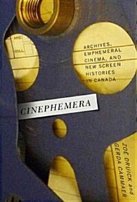 Cinephemera: Archives, Ephemeral Cinema, and New Screen Histories in Canada (Paperback)