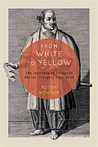 From White to Yellow: The Japanese in European Racial Thought, 1300-1735 Volume 63 (Paperback)