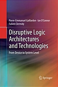 Disruptive Logic Architectures and Technologies: From Device to System Level (Paperback, 2012)