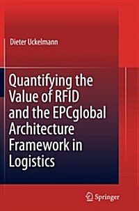 Quantifying the Value of Rfid and the Epcglobal Architecture Framework in Logistics (Paperback)