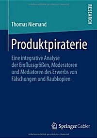 Produktpiraterie: Eine Integrative Analyse Der Einflussgr秤en, Moderatoren Und Mediatoren Des Erwerbs Von F?schungen Und Raubkopien (Paperback, 2014)