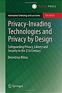 Privacy-Invading Technologies and Privacy by Design: Safeguarding Privacy, Liberty and Security in the 21st Century (Hardcover, 2014)