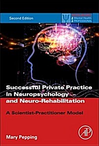 Successful Private Practice in Neuropsychology and Neuro-Rehabilitation: A Scientist-Practitioner Model (Paperback, 2, Revised)