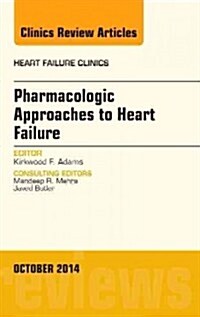Pharmacologic Approaches to Heart Failure, an Issue of Heart Failure Clinics: Volume 10-4 (Hardcover)