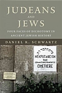 Judeans and Jews: Four Faces of Dichotomy in Ancient Jewish History (Hardcover)