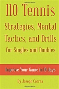 110 Tennis Strategies, Mental Tactics, and Drills for Singles and Doubles: Improve Your Game in 10 Days (Paperback)