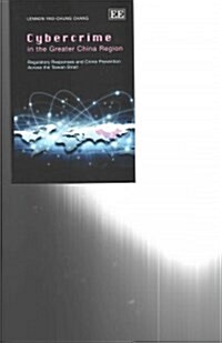 Cybercrime in the Greater China Region : Regulatory Responses and Crime Prevention Across the Taiwan Strait (Paperback)