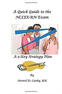 A Quick Guide to the NCLEX-RN Exam: A 5-Key Strategy Plan (Paperback)