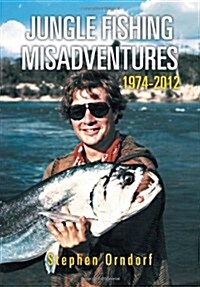 Jungle Fishing Misadventures 1974-2012 (Hardcover)