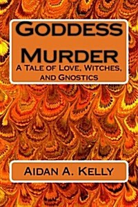 Goddess Murder: A Tale of Love, Witches, and Gnostics (Paperback)