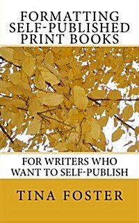 Formatting Self-Published Print Books: For Writers Who Want to Self-Publish (Paperback)
