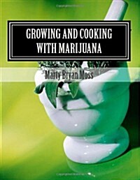 Growing and Cooking with Marijuana: A Guide for the Pro-Marijuana Advacate (Paperback)