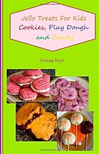 Jello Treats for Kids - Cookies, Play Dough and Candy (Paperback)
