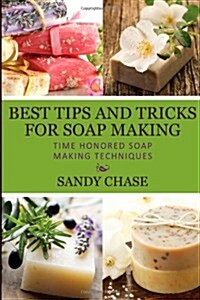 Best Tips and Tricks for Soap Making: Time Honored Soap Making Techniques (Paperback)