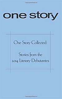 One Story Collected: Stories from the 2014 Literary Debutantes (Paperback)
