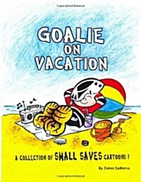 Goalie on Vacation: A Collection of Small Saves Cartoons! (Paperback)