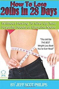 How to Lose 20lbs in 28 Days: Without Having To Give Up Your Favorite Foods or Exercise More (Paperback)