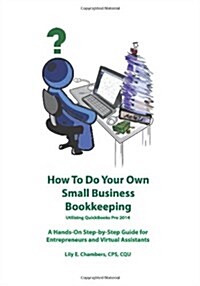 How to Do Your Own Small Business Bookkeeping Utilizing Quickbooks Pro 2014 (Paperback)